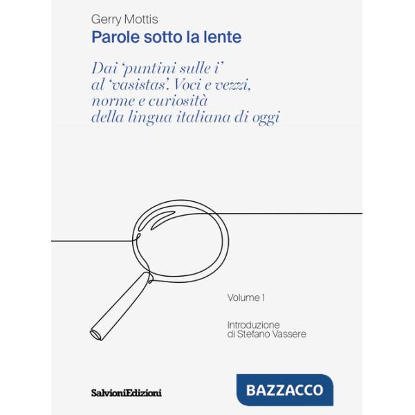 Parole sotto la lente. Dai «puntini sulle i» al «vasistas». Voci e vezzi, norme e curiosità della lingua italiana di oggi. Vol. 