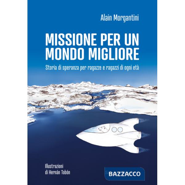 Missione per un mondo migliore. Storia di speranza per ragazze e ragazzi di ogni età