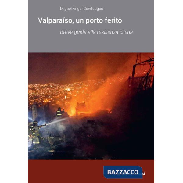 Valparaíso un porto ferito. Breve guida alla resilienza cilena