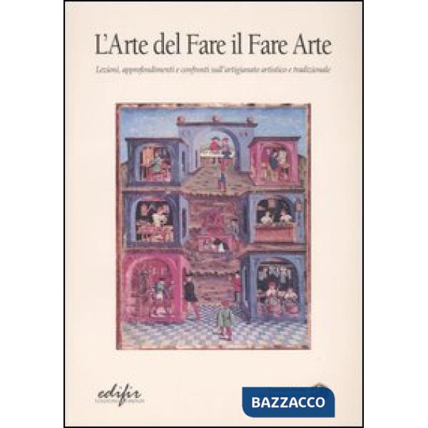 Arte del fare il fare arte. Lezioni, approfondimenti e confronti sull'artigianato artistico e tradizionale (L'). Vol. 1