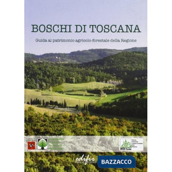 Boschi di Toscana. Guida al patrimonio agricolo-forestale della regione