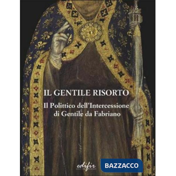 Gentile risorto. Il polittico dell'Intercessione di Gentile da Fabriano (Il)