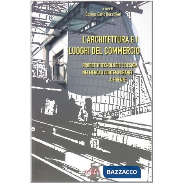Architettura e i luoghi del commercio. Progetto e tecnologia nei mercati contemporanei di Firenze (L')