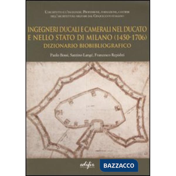 Ingegneri ducali e camerali nel Ducato e nello Stato di Milano (1450-1706). Dizionario biobibliografico
