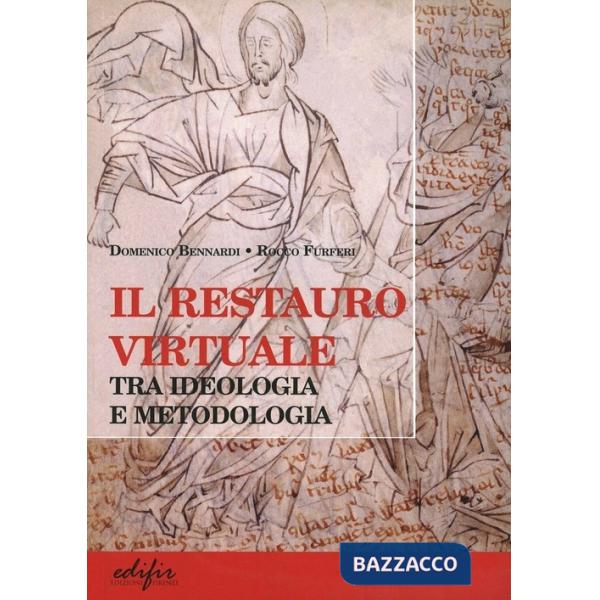 Restauro virtuale. Tra ideologia e metodologia (Il)