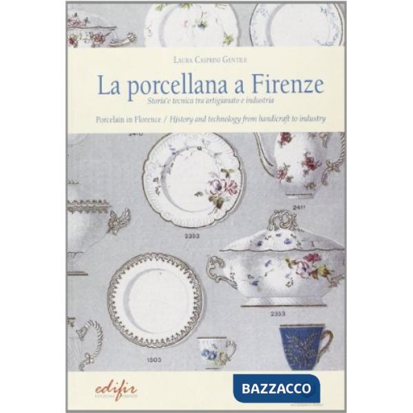 Porcellana a Firenze. Storia e tecnica tra artigianato e industria. Ediz. illust