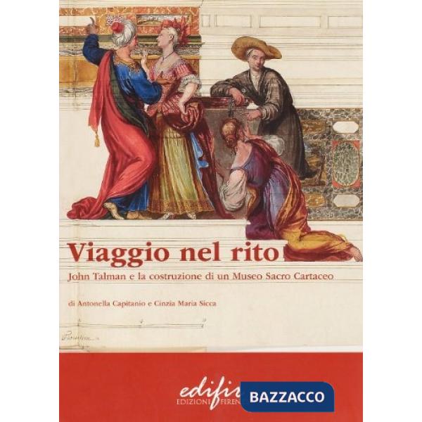 Viaggio nel rito. John Talman e la costruzione di un museo sacro cartaceo. Ediz. illustrata