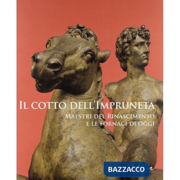 Cotto dell'Impruneta. Maestri del Rinascimento e le fornaci di oggi. Catalogo della mostra (Impruneta, 21 settembre 2008-22 marz