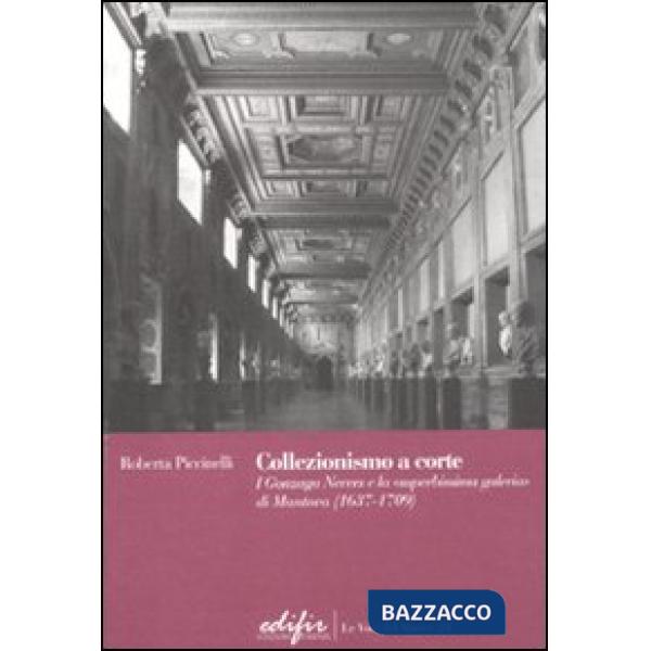 Collezionismo a corte. I Gonzaga Nevers e la «superbissima galeria» di Mantova (1637-1709)