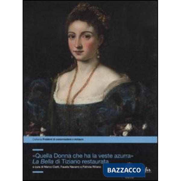 «Quella donna che ha la veste azzurra». La Bella di Tiziano restaurata. Ediz. illustrata