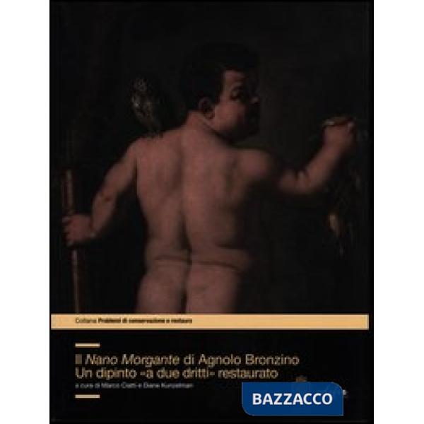 Nano Morgante di Agnolo Bronzino. Un dipinto «a due dritti» restaurato. Ediz. illustrata (Il)