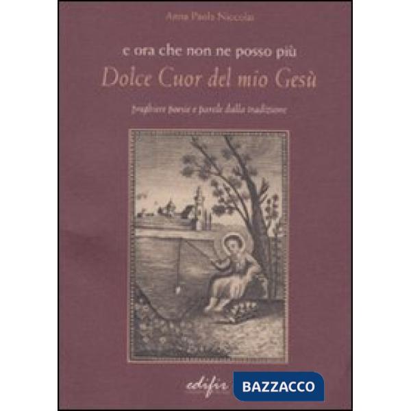 E ora che non ne posso più. Dolce cuor del mio Gesù