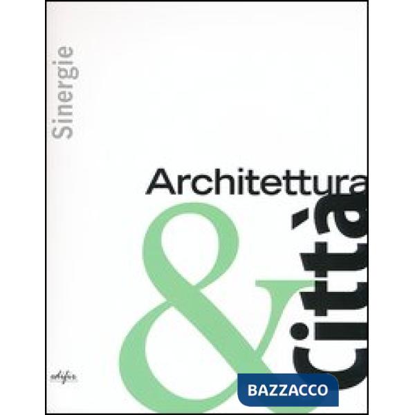 Sinergie. Architettura & città. Ediz. illustrata