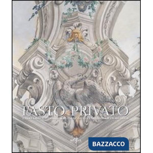 Fasto privato. La decorazione murale in palazzi e ville di famiglie fiorentine. Ediz. illustrata. Vol. 1: Quadrature e decorazio