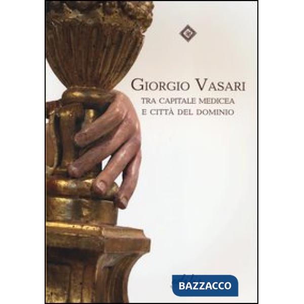 Giorgio Vasari tra capitale medicea e città del dominio