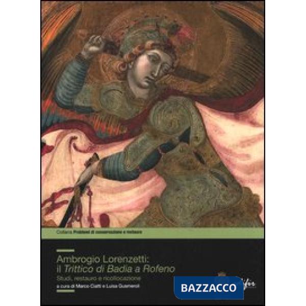Ambrogio Lorenzetti: il trittico di Badia a Rofeno. Studi, restuaro e ricollocazione. Ediz. illustrata