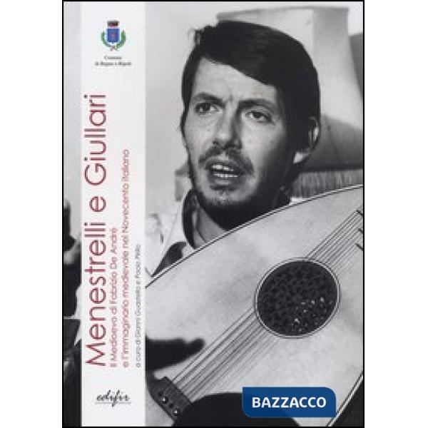 Menestrelli e giullari. Il Medioevo di Fabrizio De Andrè e l'immaginario medievale nel Novecento italiano. Atti del Convegno (Ba