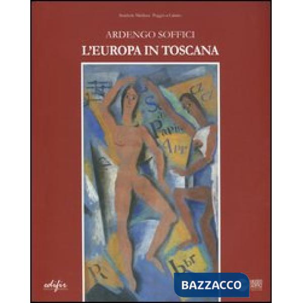 Ardengo Soffici: la Toscana in Europa. Catalogo della mostra (Poggio a Caiano, 13 ottobre 2012-27 gennaio 2013). Ediz. illustrat