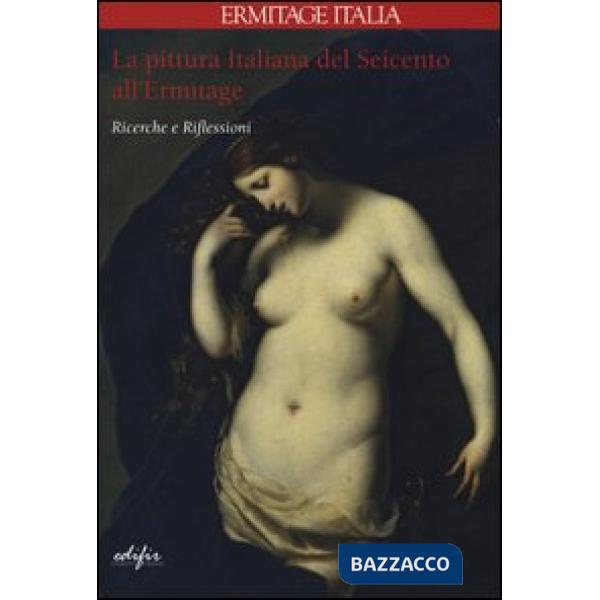 Pittura italiana del Seicento all'Ermitage. Ricerche e riflessioni. Ediz. illustrata (La)