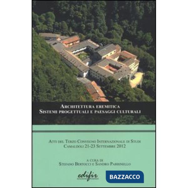 Architettura eremitica. Sistemi progettuali e paesaggi culturali. Atti del terzo Convegno internazionale di studi (Camaldoli, 21