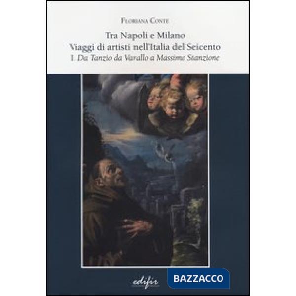 Tra Napoli e Milano. Viaggi di artisti nell'Italia del Seicento. Ediz. illustrat