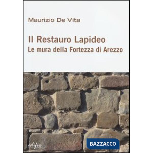Restauro lapideo. Le mura della fortezza di Arezzo. Ediz. illustrata (Il)
