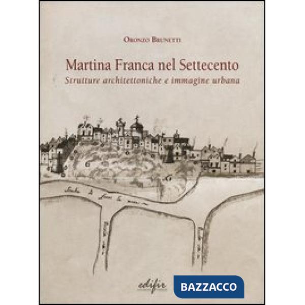 Martina Franca nel Settecento. Strutture architettoniche e immagini urbane. Ediz. illustrata