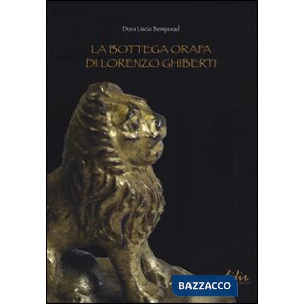 Bottega orafa di Lorenzo Ghiberti. Ediz. illustrata (La)