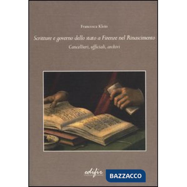 Scritture e governo dello Stato a Firenze nel Rinascimento. Cancellieri, ufficiali, archivi