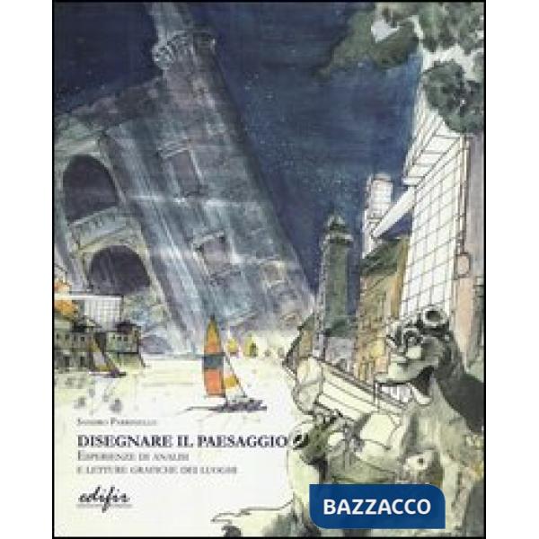 Disegnare il paesaggio. Esperienze di analisi e letture grafiche dei luoghi. Ediz. illustrata