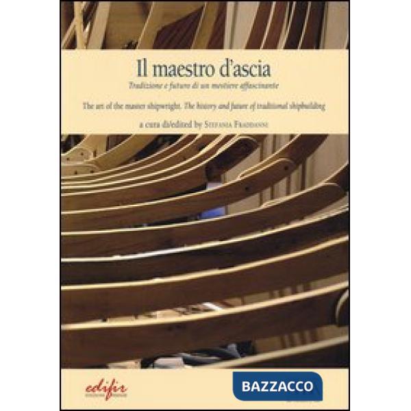 Maestro d'ascia. Tradizione e futuro di un mestiere affascinante. Ediz. italiana e inglese (Il)