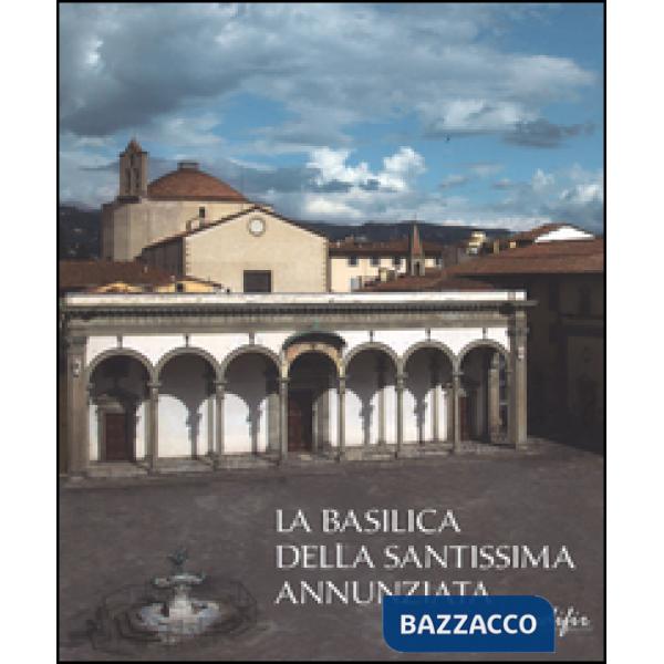 Basilica della Santissima Annunziata. Ediz. illustrata (La). Vol. 1: Dal Duecento al Cinquecento