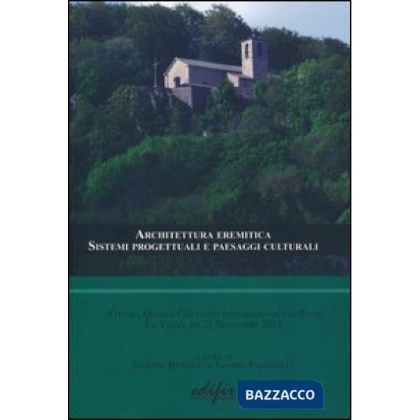 Architettura eremitica. Sistemi progettuali e paesaggi culturali. Atti del quarto Convegno internazionale di studi (La Verna, 20