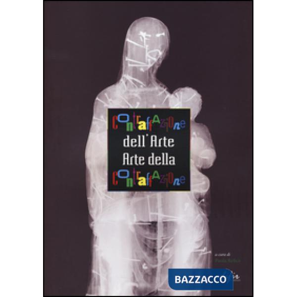 Contraffazione dell'arte. Arte della contraffazione. Mostra e incontri di studio. Ediz. illustrata