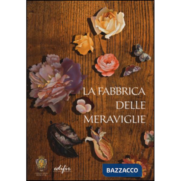 Fabbrica delle meraviglie. La manifattura di pietre dure a Firenze. Ediz. illustrata (La)