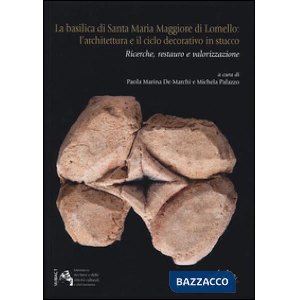 Basilicale di Santa Maria Maggiore di Lomello. L'architettura e il ciclo decorativo in stucco. Ricerche, restauro e valorizzazio