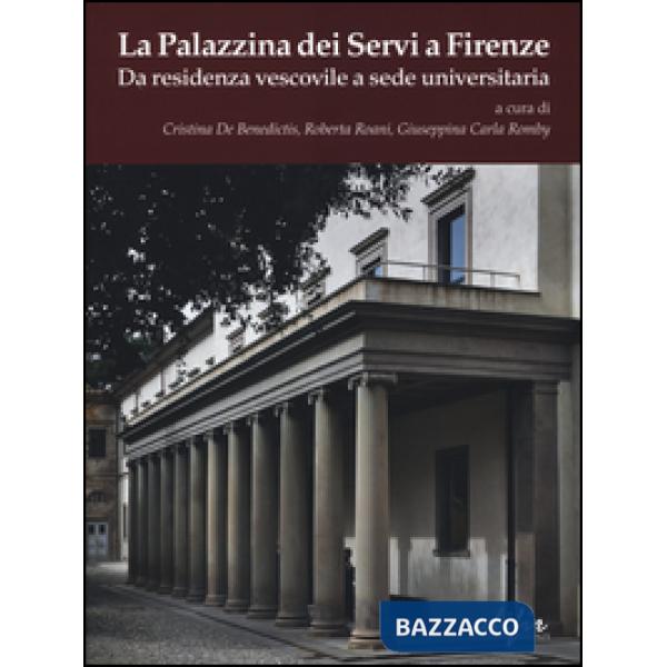 Palazzina dei Servi a Firenze. Da residenza vescovile a sede universitaria. Ediz. illustrata (La)