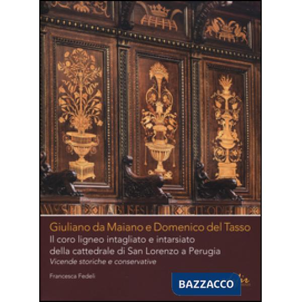 Giuliano da Maiano e Domenico del Tasso. Il coro ligneo intagliato e intarsiato della cattedrale di San Lorenzo a Perugia. Vicen