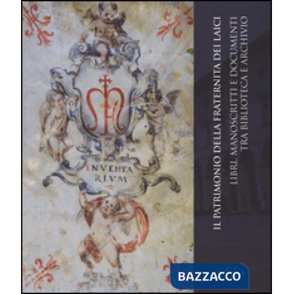 Patrimonio della Fraternita dei laici. Libri, manoscritti e documenti tra biblioteca e archivio (Il)