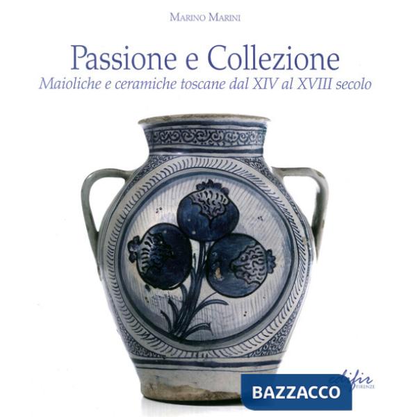 Passione e collezione. Maioliche e ceramiche toscane dal XIV al XVIII secolo