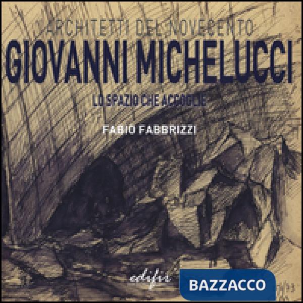 Giovanni Michelucci. Lo spazio che accoglie. Ediz. illustrata