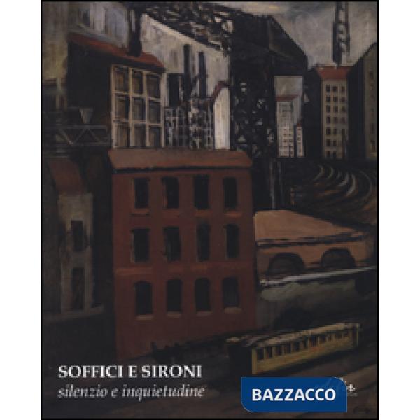 Soffici e Sironi. Silenzio e inquietudine. Ediz. illustrata