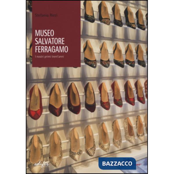 Museo Salvatore Ferragamo. I nostri primi trent'anni