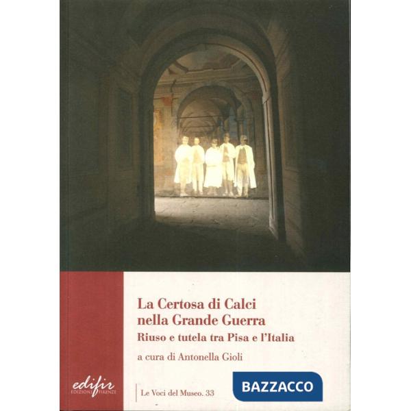 Certosa di Calci nella grande guerra. Riuso e tutela tra Pisa e l'Italia (La)