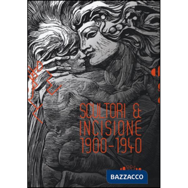 Scultori & incisione (1900-1940). Catalogo della mostra (Montevarchi, 5 luglio-27 settembre 2015). Ediz. illustrata