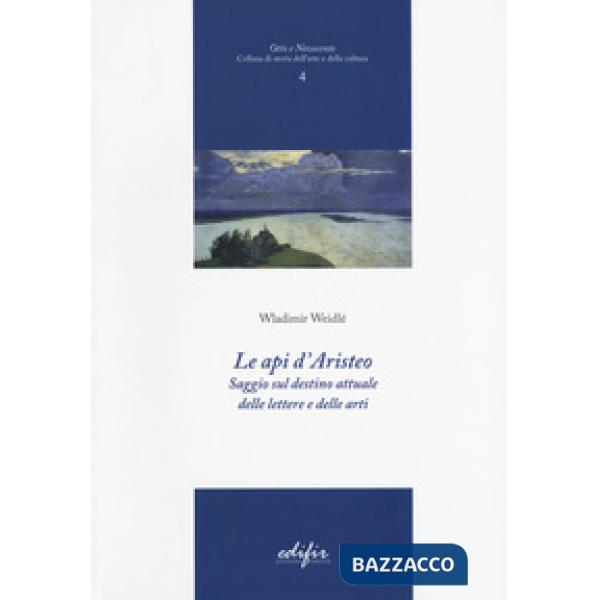 Api d'Aristeo. Saggio sul destino attuale delle lettere e delle arti (Le)