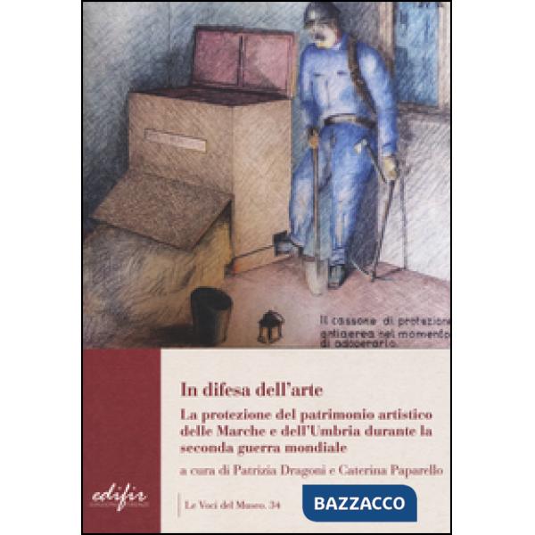 In difesa dell'arte. La difesa del patrimonio artistico delle Marche e dell'Umbria durante la seconda guerra mondiale