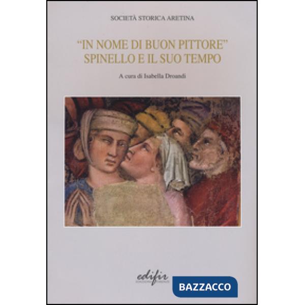 «In nome di un buon pittore. Spinello e il suo tempo». Ediz. a colori