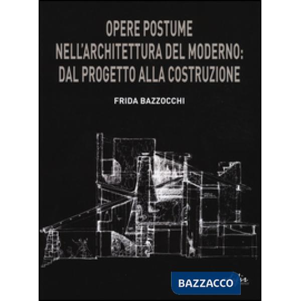 Opere postume nell'architettura del moderno: dal progetto alla ricostruzione