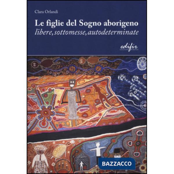 Figlie del sogno aborigeno libere, sottomesse, autodeterminate (Le)